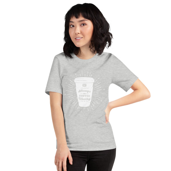 Always Be Coffee Worthy Unisex T-Shirt