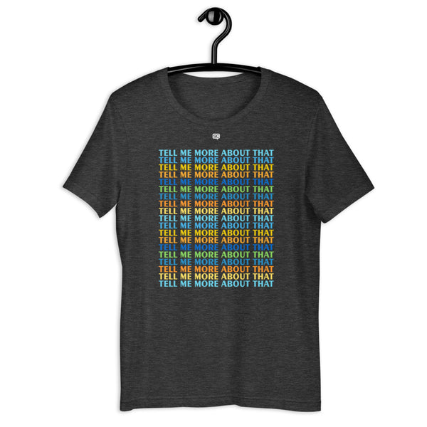 Tell Me More About That Unisex T-Shirt