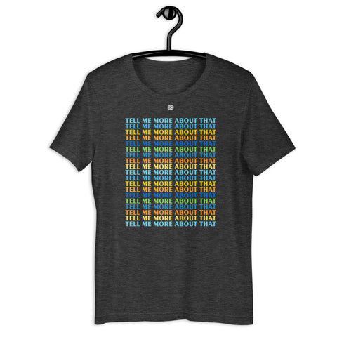 Tell Me More About That Unisex T-Shirt