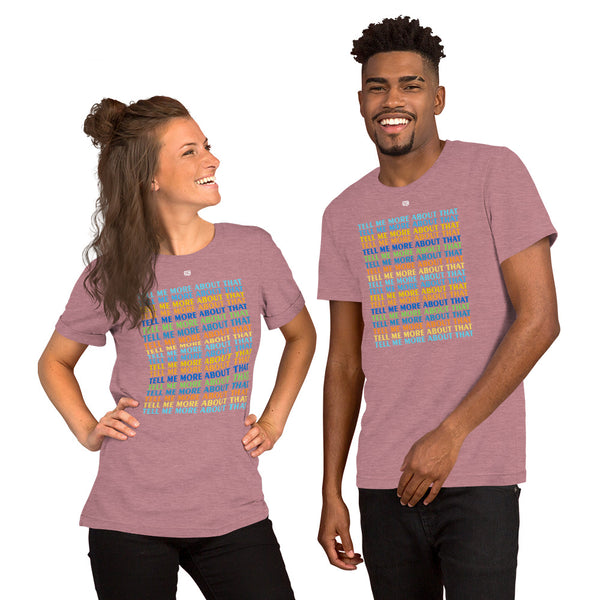 Tell Me More About That Unisex T-Shirt