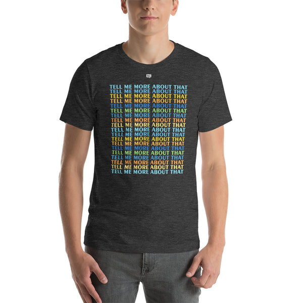 Tell Me More About That Unisex T-Shirt